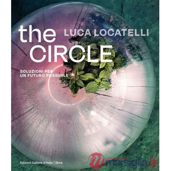 Luca Locatelli. The circle. Soluzioni per un futuro possibile. Ediz. italiana e inglese