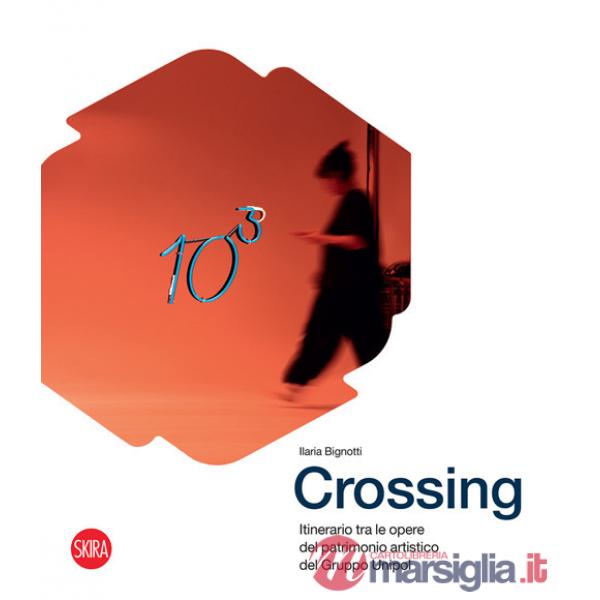 Crossing. Itinerario tra le opere del patrimonio artistico del Gruppo Unipol. Ediz. illustrata