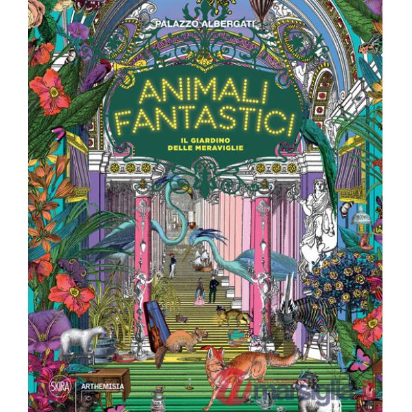Animali fantastici. Il giardino delle meraviglie. Ediz. a colori