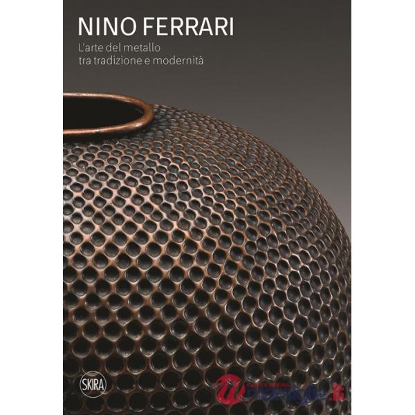 Nino Ferrari. L'arte del metallo tra tradizione e modernità. Ediz. illustrata