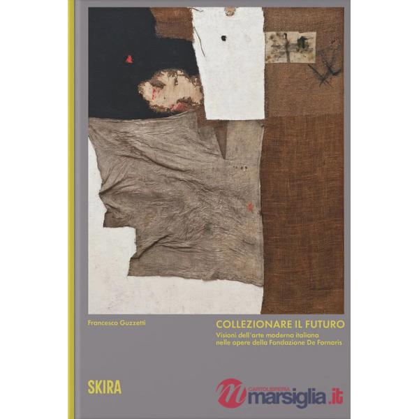 Collezionare il futuro. Visioni dell'arte moderna italiana nelle opere della Fondazione De Fornaris