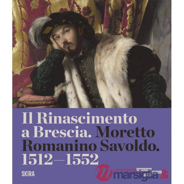 Rinascimento a Brescia. Moretto, Romanino, Savoldo 1512-1552. Ediz. a colori (Il)