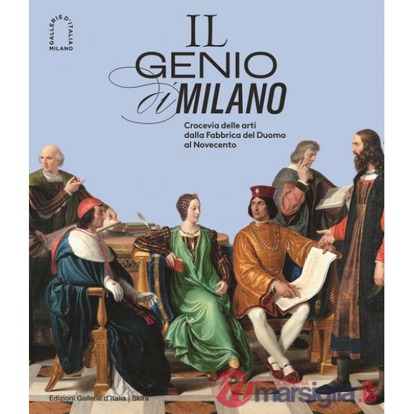 Genio di Milano. Crocevia delle arti dalla fabbrica del duomo al Novecento. Ediz. illustrata (Il)