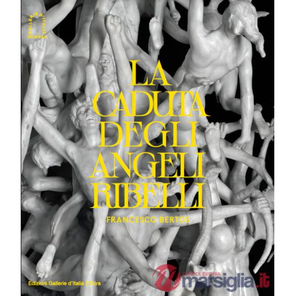 Francesco Bertos. La caduta degli angeli ribelli. Ediz. illustrata