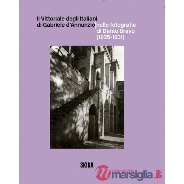 Vittoriale degli Italiani di Gabriele d'Annunzio nelle fotografie di Dante Bravo (1925-1931). Ediz. illustrata (Il)