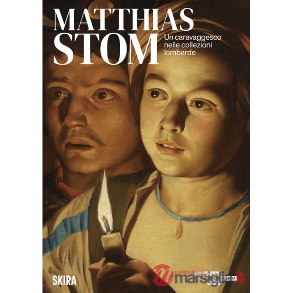Matthias Stom. Un caravaggesco nelle collezioni lombarde. Ediz. a colori