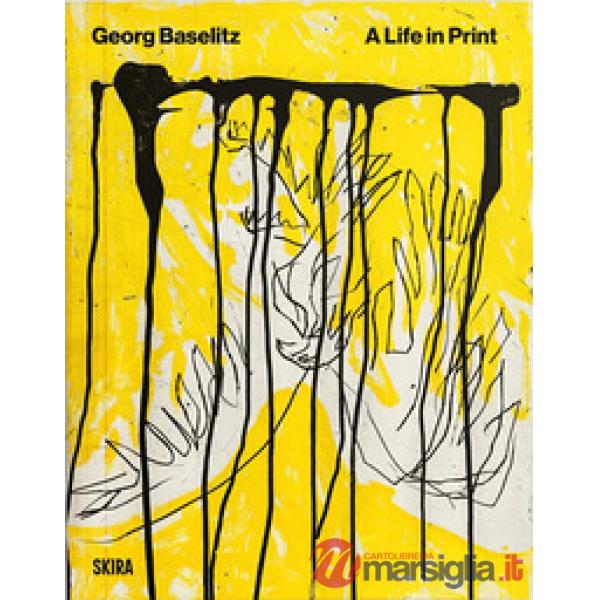 Georg Baselitz. A life in print. Ediz. a colori