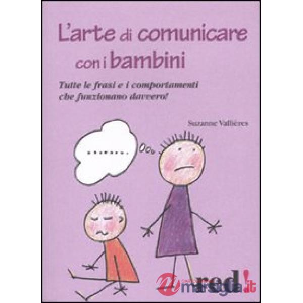 Arte di comunicare con i bambini. Le frasi e i comportamenti che funzionano davvero (L')