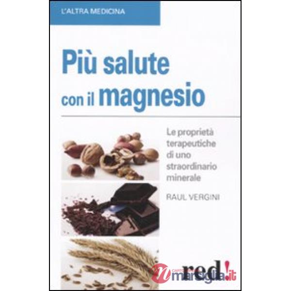Più salute con il magnesio. Le proprietà terapeutiche di uno straordinario minerale