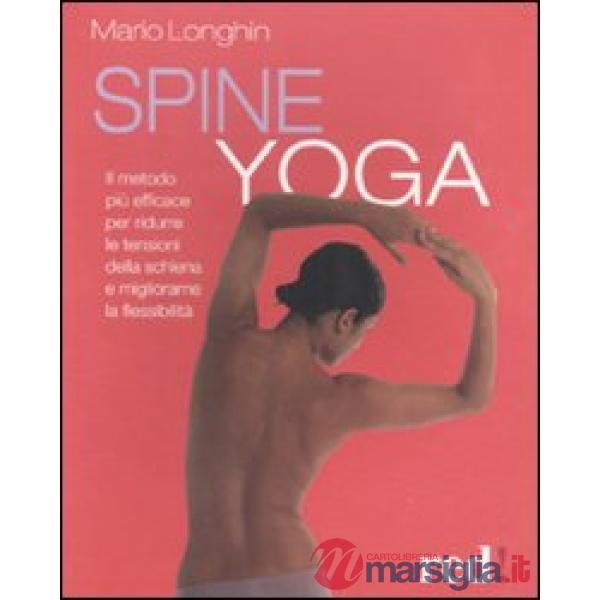 Spine yoga. Il metodo più efficace per ridurre le tensioni della schiena e migliorarne la flessibilità