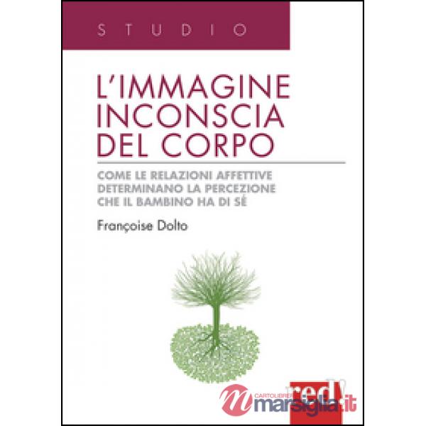 Immagine inconscia del corpo. Come le relazioni affettive determinano la percezione che il bambino ha di sé (L')
