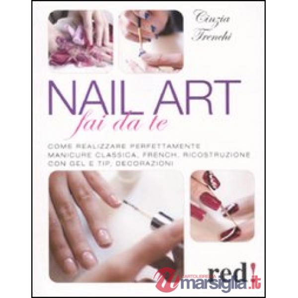 Nail art fai da te. Come realizzare perfettamente manicure classica, french, ricostruzione con gel e tip, decorazioni