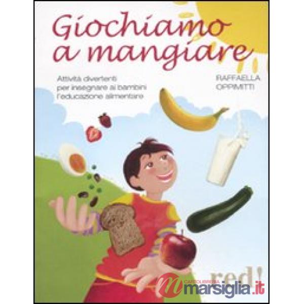 Giochiamo a mangiare. Attività divertenti per insegnare ai bambini l'educazione alimentare
