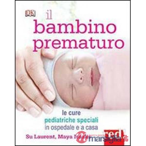 Bambino prematuro. Le cure pediatriche speciali in ospedale e a casa (Il)