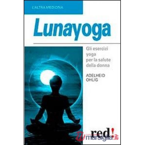 Lunayoga. Gli esercizi yoga per la salute della donna
