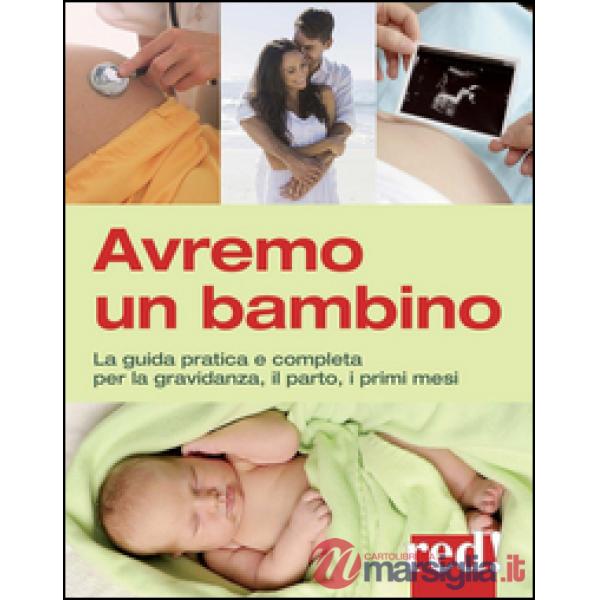 Avremo un bambino. La guida pratica e completa per la gravidanza, il parto, i primi mesi