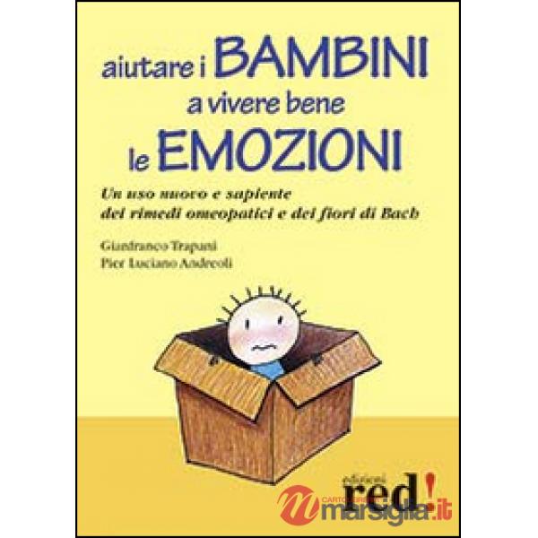 Aiutare i bambini a vivere bene le emozioni. Un uso nuovo e sapiente dei rimedi omeopatici e dei fiori di Bach