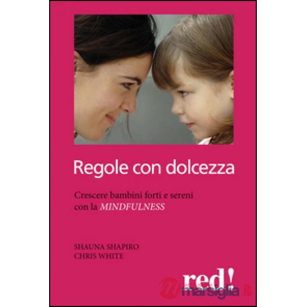 Regole con dolcezza. Crescere bambini forti e sereni con la mindfulness