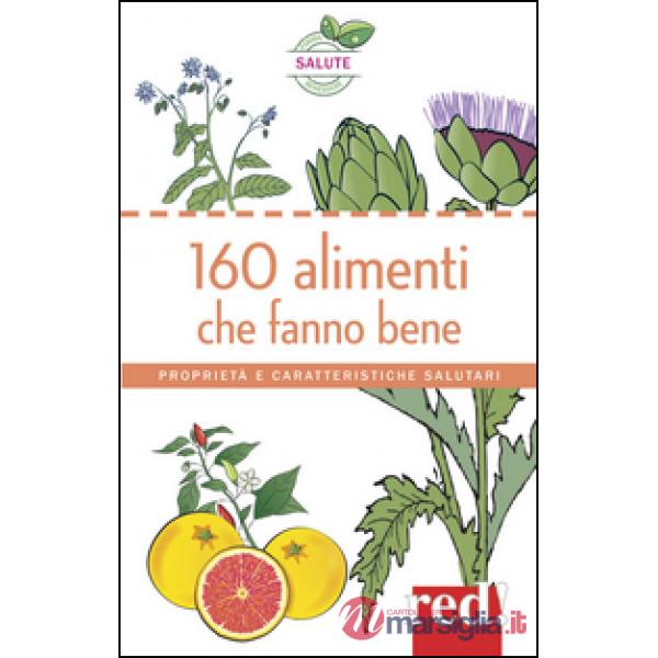 160 alimenti che fanno bene. Proprietà e caratteristiche salutari