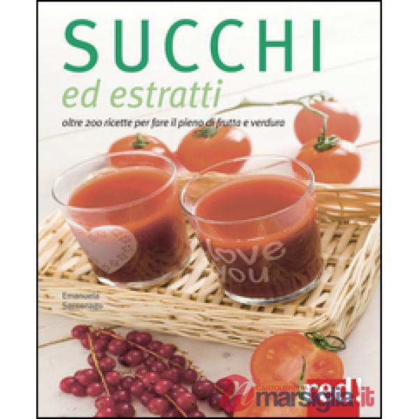 Succhi ed estratti. Oltre 200 ricette per fare il pieno di frutta e verdura