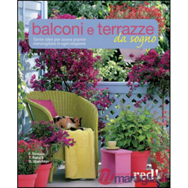 Balconi e terrazzi da sogno. Tante idee per avere piante meravigliose in ogni stagione