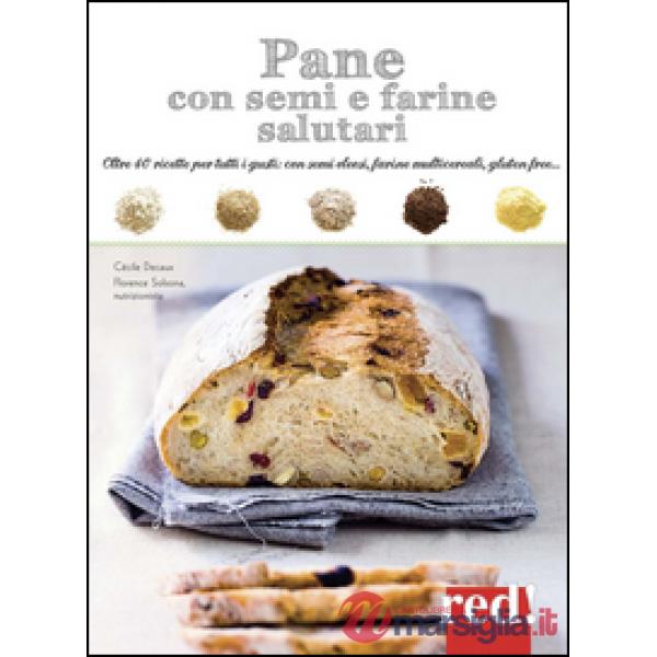 Pane con semi e farine salutari. Oltre 40 ricette per tutti i gusti: con semi oleosi, farine di cereali, gluten free.... Ediz. i