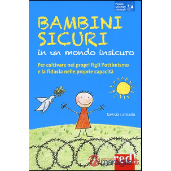 Bambini sicuri in un mondo insicuro. Per coltivare nei propri figli l'ottimismo e la fiducia nelle proprie capacità