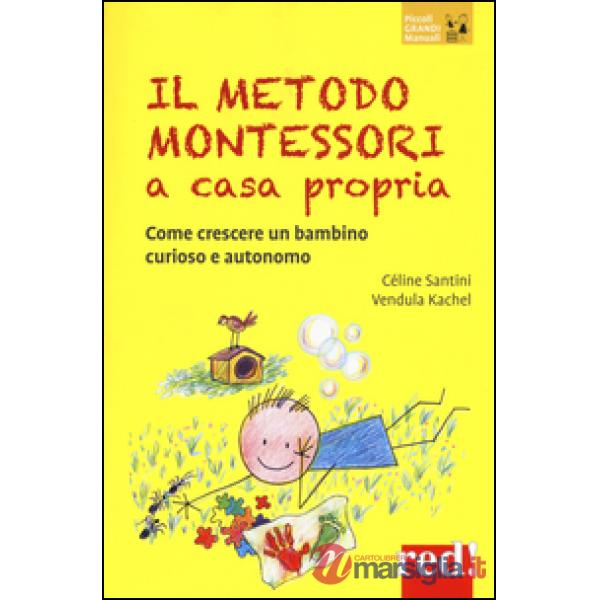 Metodo Montessori a casa propria. Come crescere un bambino curioso e autonomo (Il)