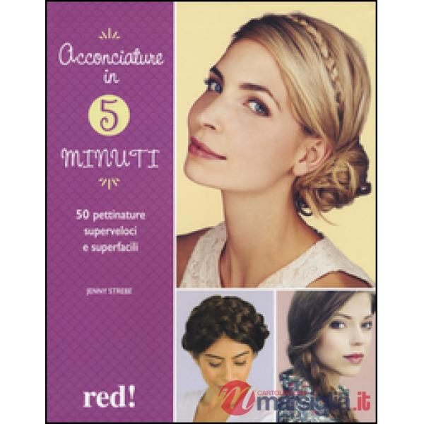 Acconciature in 5 minuti. 50 pettinature superveloci e superfacili. Ediz. a colori