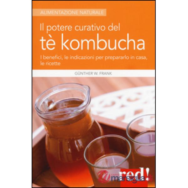Potere curativo del tè Kombucha. I benefici, le indicazioni per prepararlo in casa, le ricette (Il)