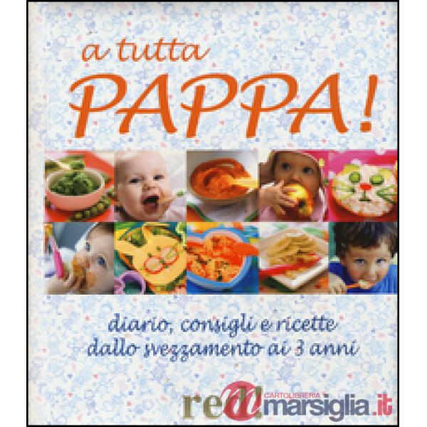 A tutta pappa! Diario, consigli e ricette dallo svezzamento ai 3 anni