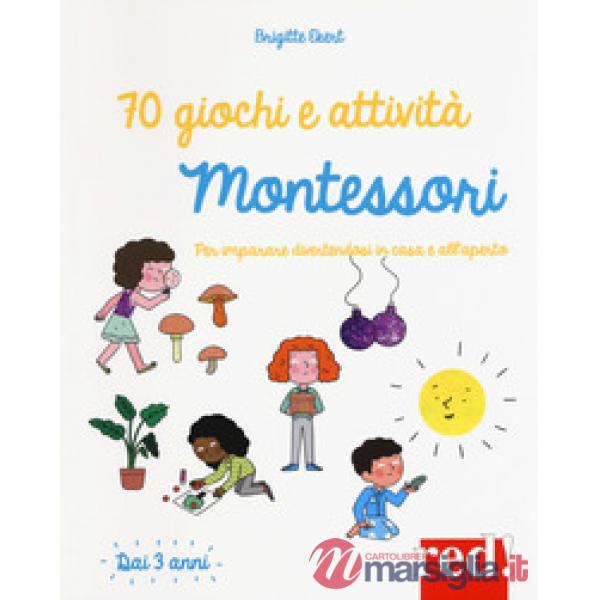 70 giochi e attività Montessori. Per imparare divertendosi in casa e all'aperto