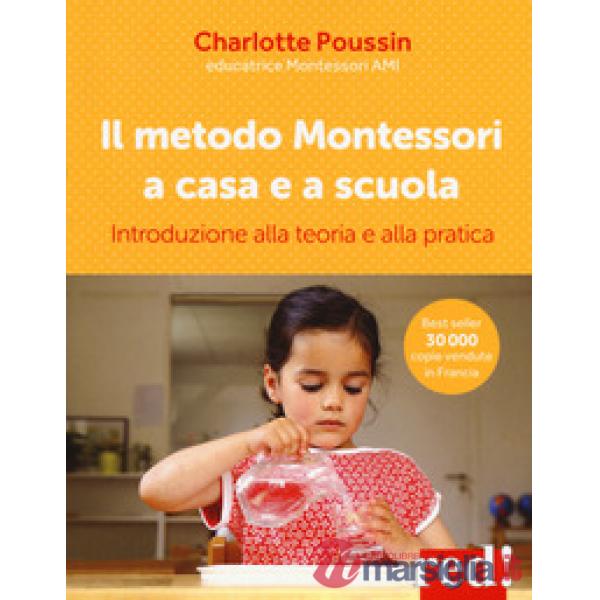 Metodo Montessori a casa e a scuola. Introduzione alla teoria e alla pratica (Il)