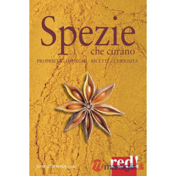Spezie che curano. Proprietà, impieghi, ricette, curiosità