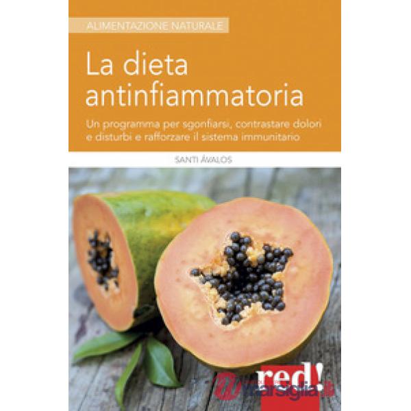 Dieta antinfiammatoria. Un programma per sgonfiarsi, contrastare dolori e disturbi e rafforzare il sistema immunitario (La)