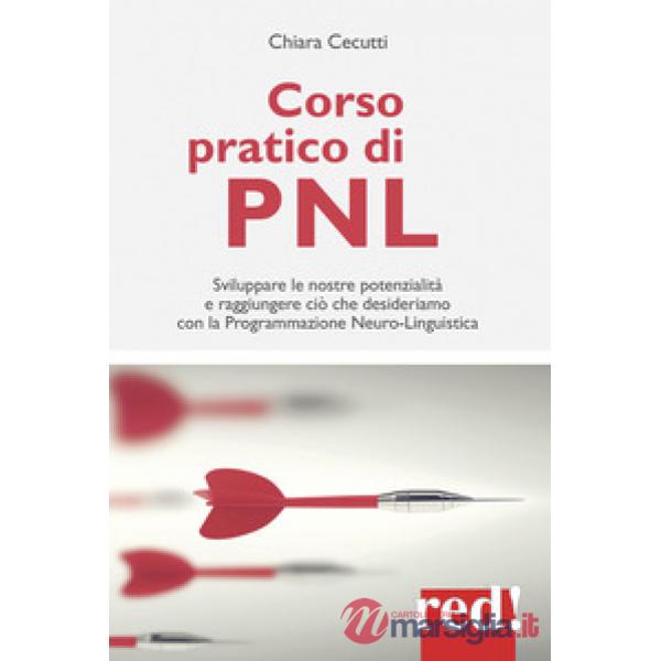 Corso pratico di PNL. Sviluppare le nostre potenzialità e raggiungere ciò che desideriamo con la programmazione neuro-linguistic