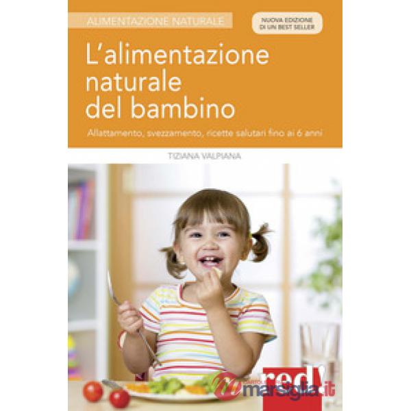 Alimentazione naturale del bambino. Allattamento, svezzamento, ricette salutari fino ai 6 anni. Nuova ediz. (L')