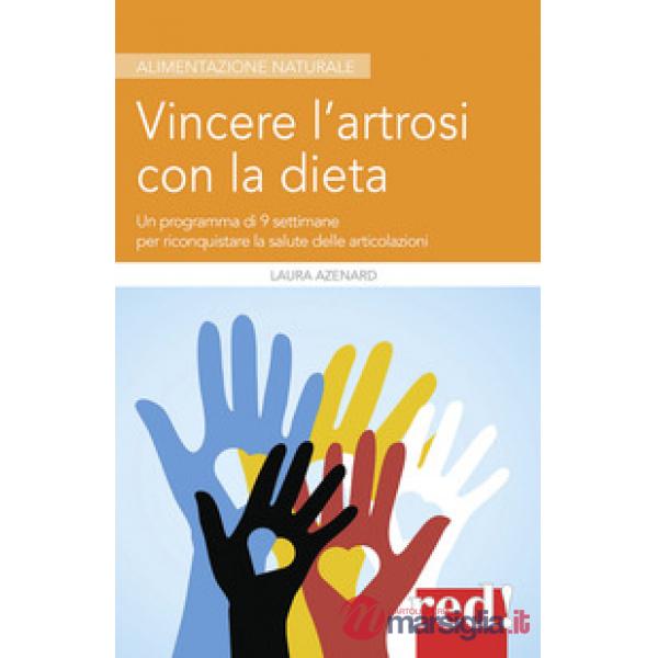 Vincere l'artrosi con la dieta. Un programma di 9 settimane per riconquistare la salute delle articolazioni