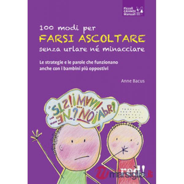 100 modi per farsi ascoltare senza urlare né minacciare. Le strategie e le parole che funzionano anche con i bambini più opposit