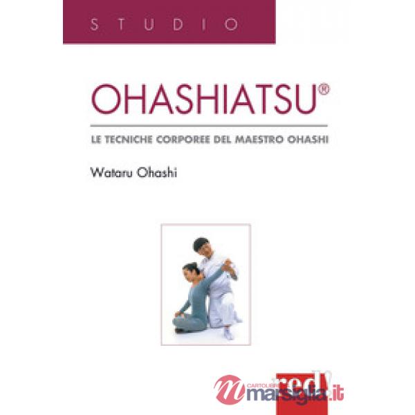 Ohashiatsu. Le tecniche corporee del maestro Ohashi