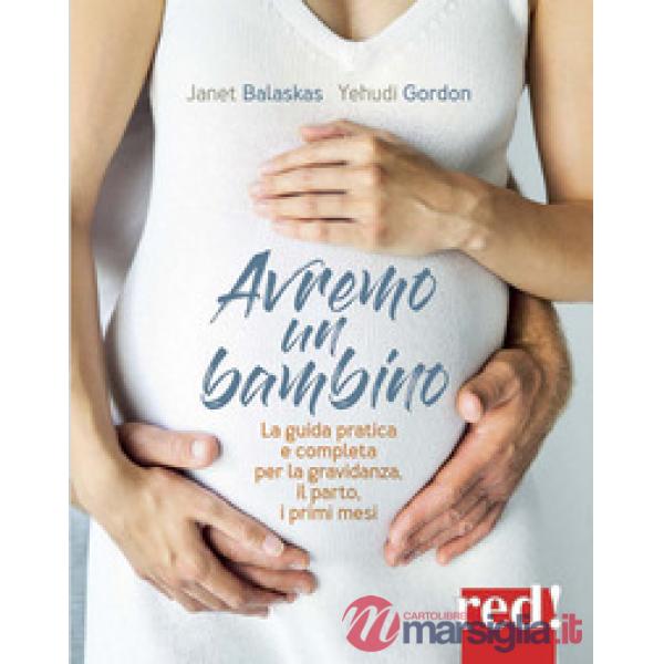 Avremo un bambino. La guida pratica e completa per la gravidanza, il parto, i primi mesi