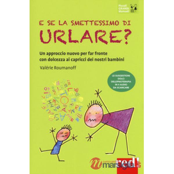 E se la smettessimo di urlare? Un approccio nuovo per far fronte con dolcezza ai capricci dei nostri bambini