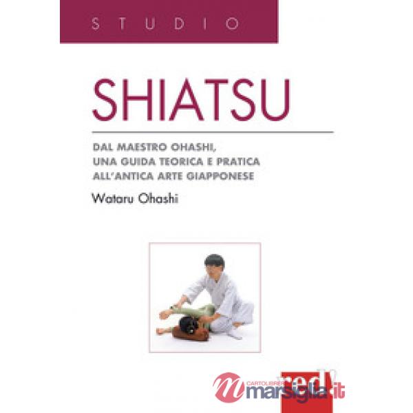 Shiatsu. Dal maestro Ohashi, una guida teorica e pratica all'antica arte giapponese