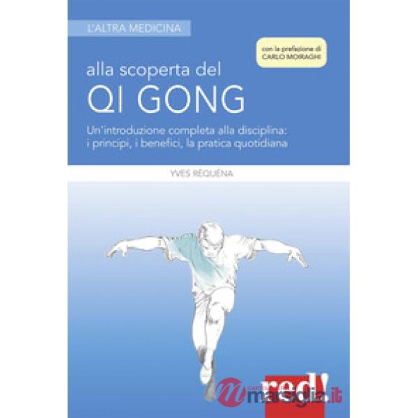 Alla scoperta del Qi Gong. Un'introduzione completa alla disciplina: i principi, i benefici, la pratica quotidiana