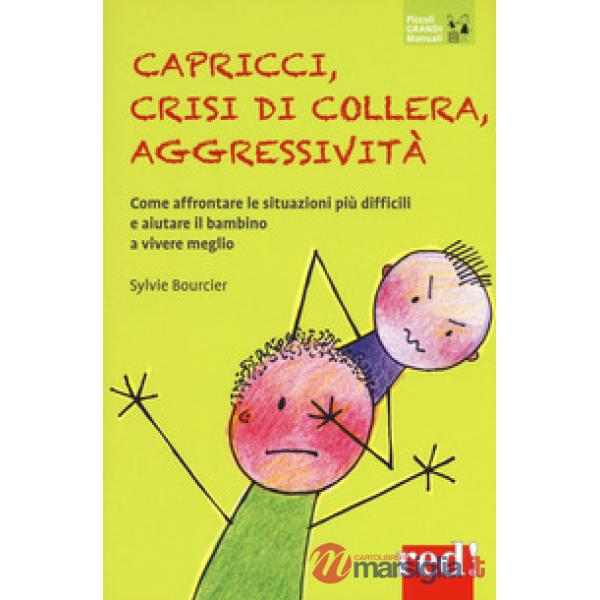 Capricci, crisi di collera, aggressività. Come affrontare le situazioni difficili e aiutare il bambino a vivere meglio