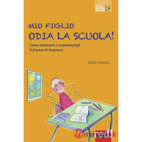 Mio figlio odia la scuola! Come motivarlo e trasmettergli il piacere di imparare