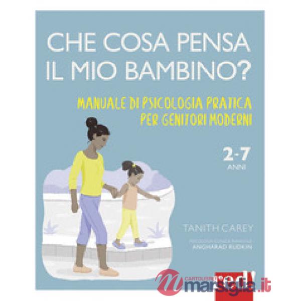 Che cosa pensa il mio bambino? Manuale di psicologia pratica per genitori moderni