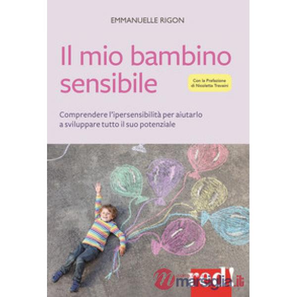 Mio bambino sensibile. Comprendere l'ipersensibilità per aiutarlo a sviluppare tutto il suo potenziale (Il)