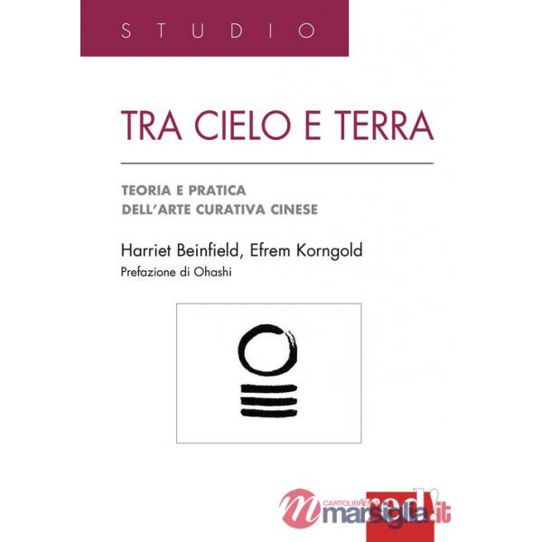 Tra cielo e terra. Agopressione, shiatsu, moxa, dietetica, medicina erboristica: guida pratica all'arte curativa cinese