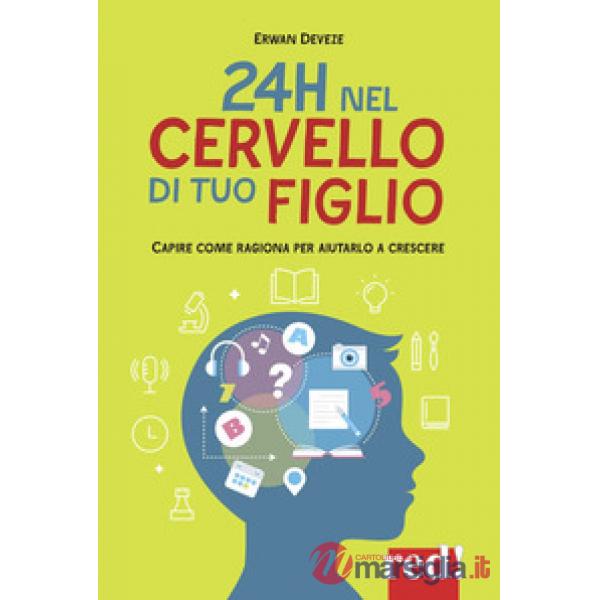 24h nel cervello di tuo figlio. Capire come ragione per aiutarlo a crescere